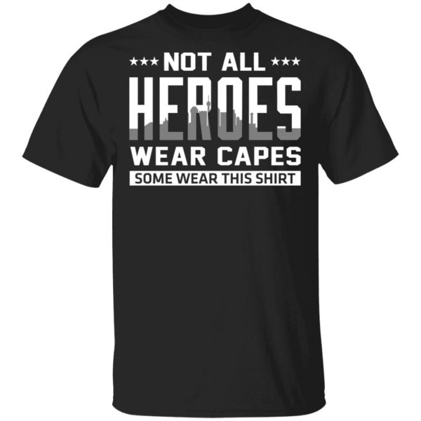 Not All Heroes Wear Capes Some Wear This Shirt T-Shirts, Hoodies, Sweater 1