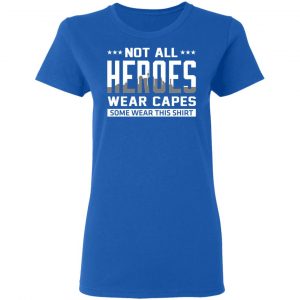 Not All Heroes Wear Capes Some Wear This Shirt T-Shirts, Hoodies, Sweater 20