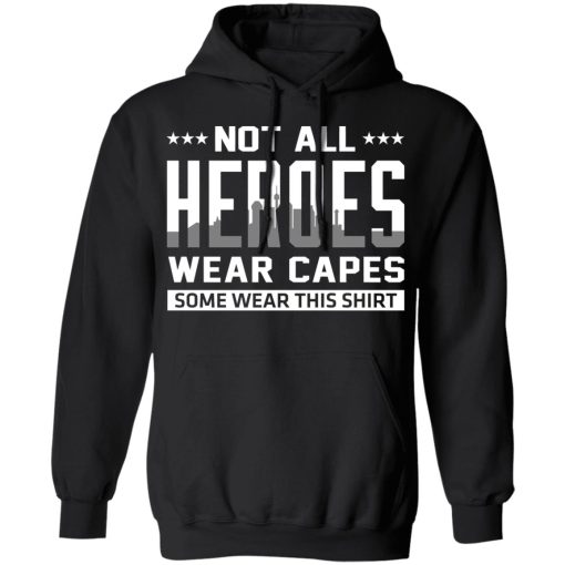 Not All Heroes Wear Capes Some Wear This Shirt T-Shirts, Hoodies, Sweater - Image 10