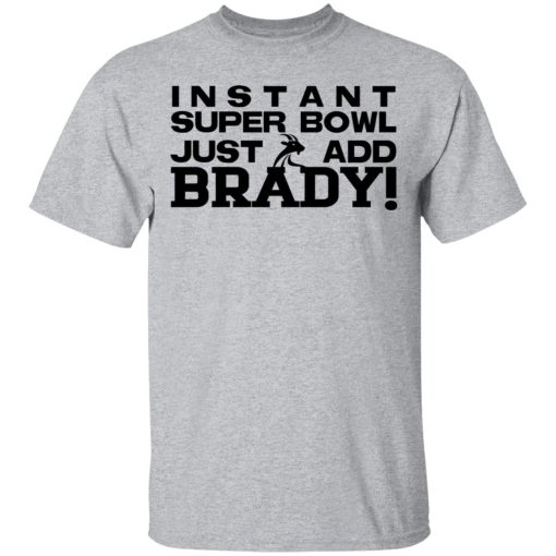 Instant Super Bowl Just Add Brady T-Shirts, Hoodies, Sweater - Image 3