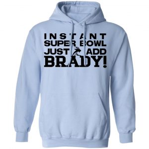 Instant Super Bowl Just Add Brady T-Shirts, Hoodies, Sweater 23