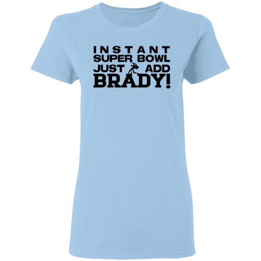 Instant Super Bowl Just Add Brady T-Shirts, Hoodies, Sweater - Image 4