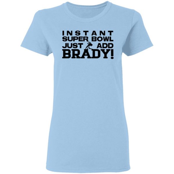 Instant Super Bowl Just Add Brady T-Shirts, Hoodies, Sweater 4