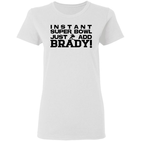 Instant Super Bowl Just Add Brady T-Shirts, Hoodies, Sweater 5