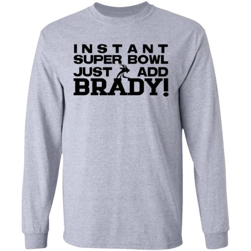 Instant Super Bowl Just Add Brady T-Shirts, Hoodies, Sweater - Image 7