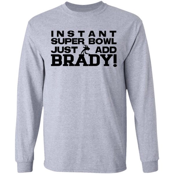 Instant Super Bowl Just Add Brady T-Shirts, Hoodies, Sweater 7