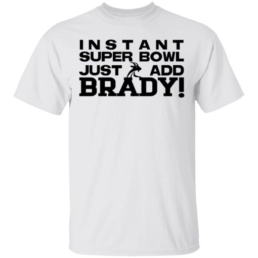 Instant Super Bowl Just Add Brady T-Shirts, Hoodies, Sweater - Image 2