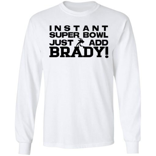 Instant Super Bowl Just Add Brady T-Shirts, Hoodies, Sweater - Image 8