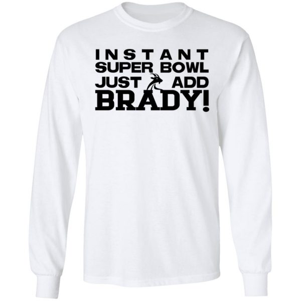Instant Super Bowl Just Add Brady T-Shirts, Hoodies, Sweater 8