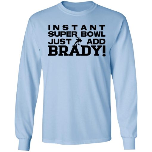 Instant Super Bowl Just Add Brady T-Shirts, Hoodies, Sweater - Image 9