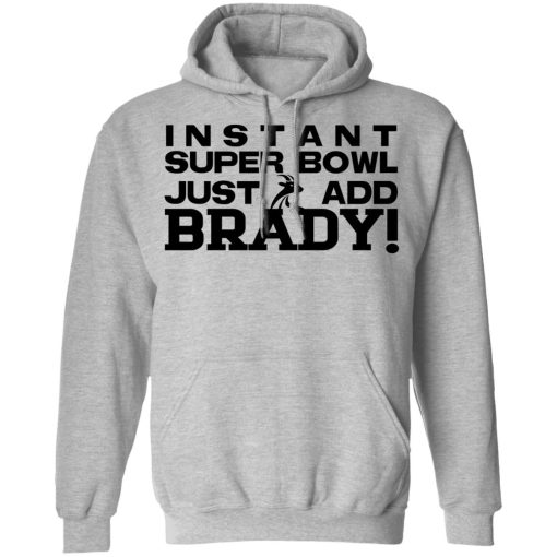 Instant Super Bowl Just Add Brady T-Shirts, Hoodies, Sweater - Image 10