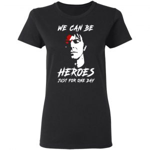 We Can Be Heroes Just For One Day – David Bowie T-Shirts, Hoodies, Sweater 17