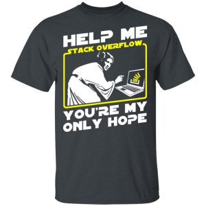 Help Me Stack Overflow You're My Only Hope T-Shirts, Hoodies, Sweater 14