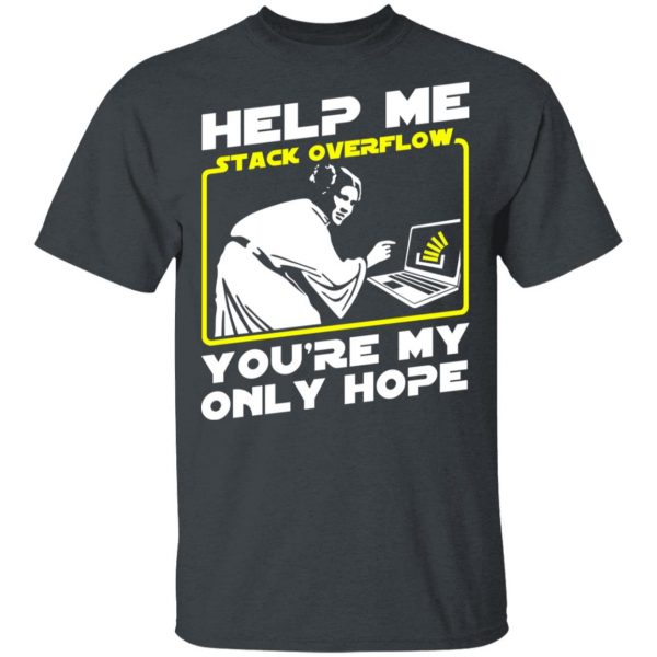Help Me Stack Overflow You're My Only Hope T-Shirts, Hoodies, Sweater 2