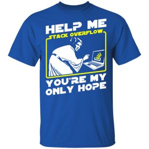 Help Me Stack Overflow You're My Only Hope T-Shirts, Hoodies, Sweater 16