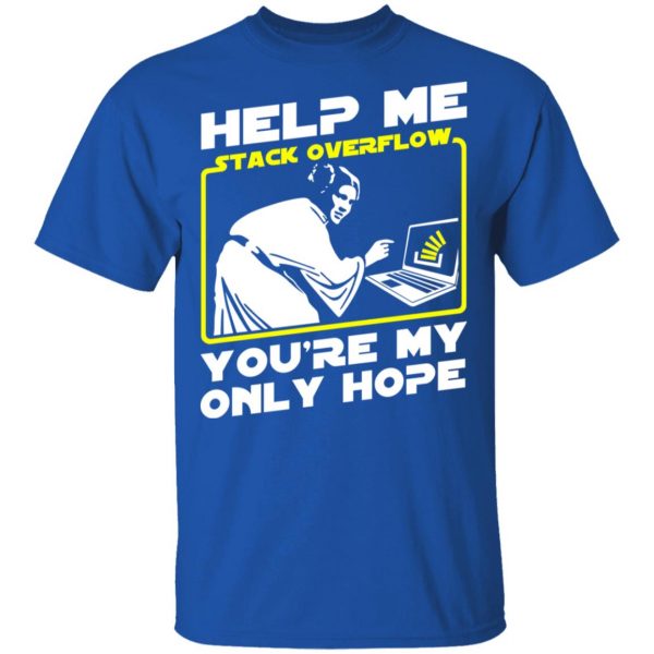 Help Me Stack Overflow You're My Only Hope T-Shirts, Hoodies, Sweater 4