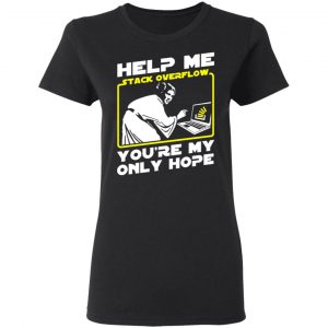 Help Me Stack Overflow You're My Only Hope T-Shirts, Hoodies, Sweater 17