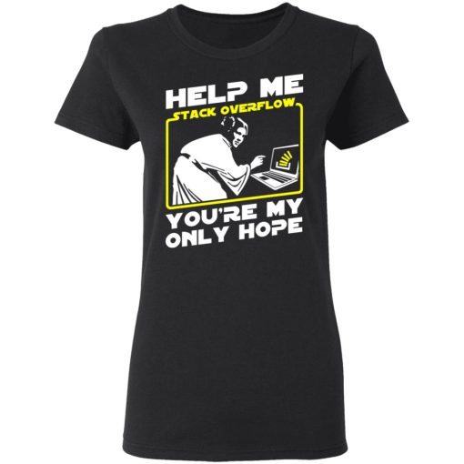 Help Me Stack Overflow You're My Only Hope T-Shirts, Hoodies, Sweater - Image 5