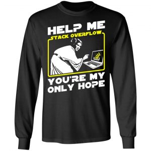 Help Me Stack Overflow You're My Only Hope T-Shirts, Hoodies, Sweater 21
