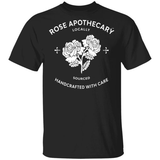 Rose Apothecary Locally Sourced Handcrafted With Care T-Shirts, Hoodies, Sweater