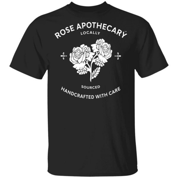 Rose Apothecary Locally Sourced Handcrafted With Care T-Shirts, Hoodies, Sweater 1