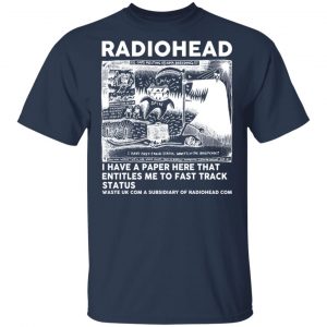 Radiohead I Have A Paper Here That Entitles Me To Fast Track Status T-Shirts, Hoodies, Sweater 6