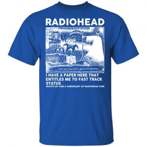 Radiohead I Have A Paper Here That Entitles Me To Fast Track Status T-Shirts, Hoodies, Sweater 7