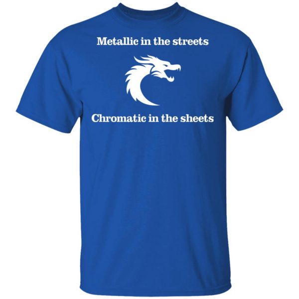 Metallic In The Streets Chromatic In The Sheets T-Shirts, Hoodies, Sweater 4