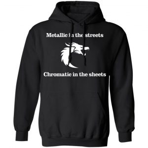 Metallic In The Streets Chromatic In The Sheets T-Shirts, Hoodies, Sweater 22