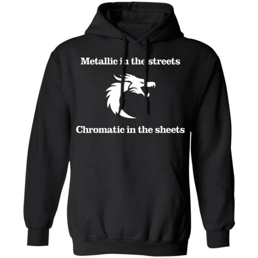 Metallic In The Streets Chromatic In The Sheets T-Shirts, Hoodies, Sweater 10