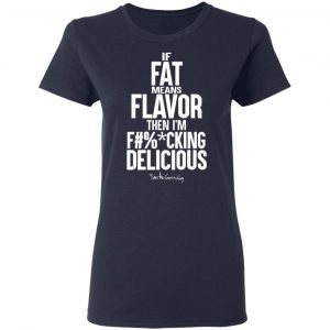 If Fat Means Flavor Then I'm Fucking Delicious T-Shirts, Hoodies, Sweater 19