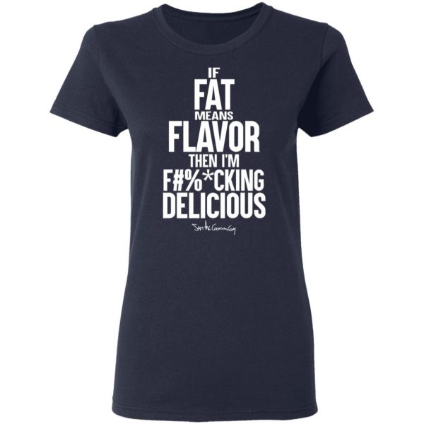If Fat Means Flavor Then I'm Fucking Delicious T-Shirts, Hoodies, Sweater 7