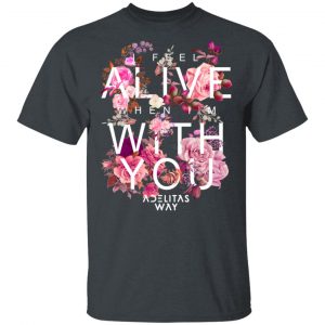 I Feel Alive When I’m With You – Adelitas Way T-Shirts, Hoodies, Sweater Music 2