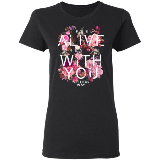 I Feel Alive When I’m With You – Adelitas Way T-Shirts, Hoodies, Sweater 3