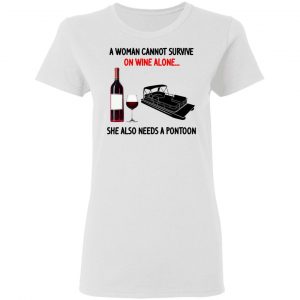 A Woman Cannot Survive On Wine Alone She Also Needs A Pontoon T-Shirts, Hoodies, Sweater 16