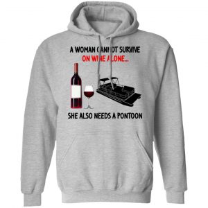 A Woman Cannot Survive On Wine Alone She Also Needs A Pontoon T-Shirts, Hoodies, Sweater 21