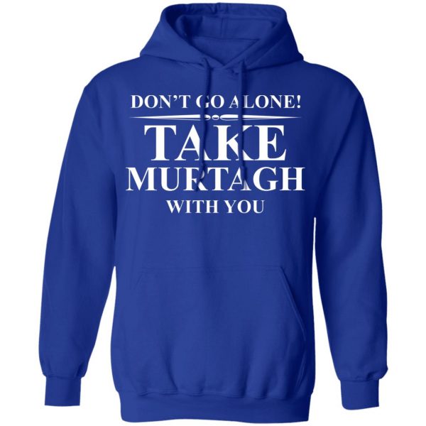 Don't Go Alone Take Murtagh With You T-Shirts, Hoodies, Sweater 13