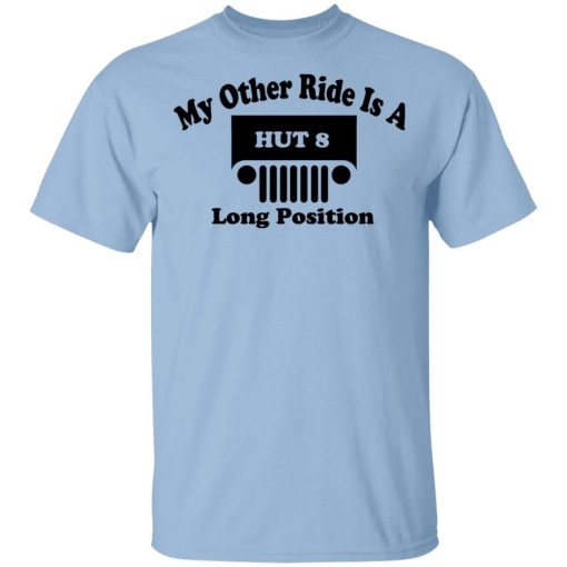 My Other Ride Is A Hut 8 Long Position T-Shirts, Hoodies, Sweater 1