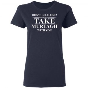 Don't Go Alone Take Murtagh With You T-Shirts, Hoodies, Sweater 19