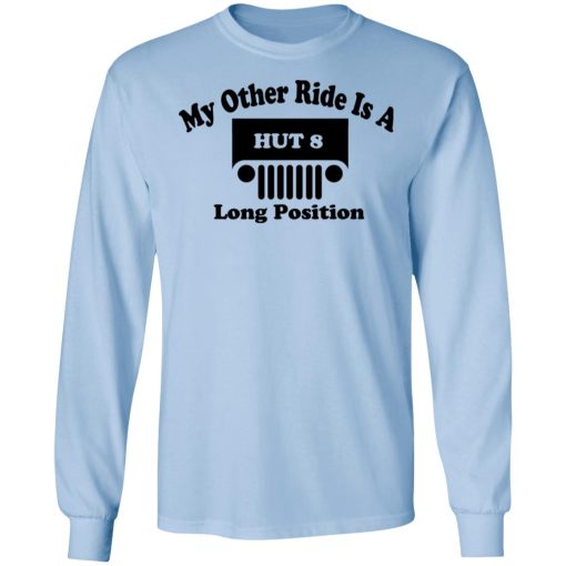 My Other Ride Is A Hut 8 Long Position T-Shirts, Hoodies, Sweater 9