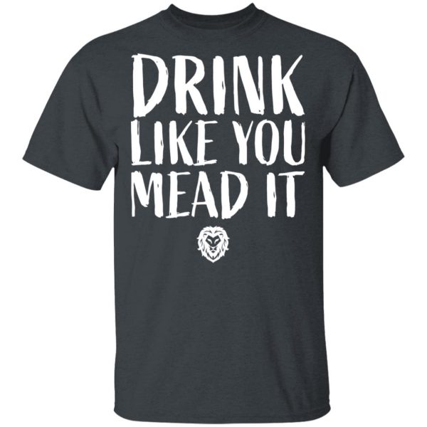 Drink Like You Mead It T-Shirts, Hoodies, Sweater 2