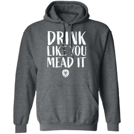 Drink Like You Mead It T-Shirts, Hoodies, Sweater 12