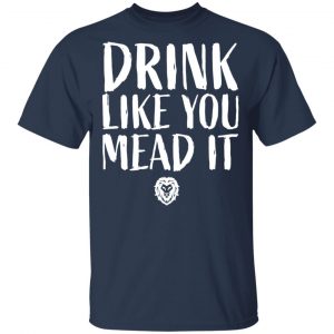 Drink Like You Mead It T-Shirts, Hoodies, Sweater 15