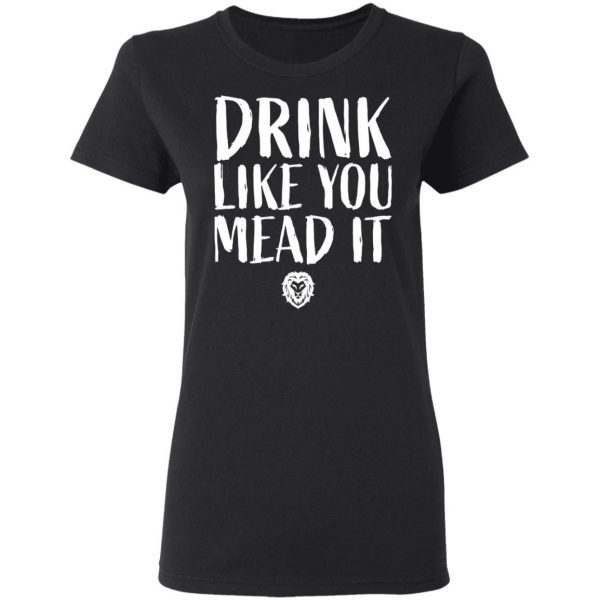 Drink Like You Mead It T-Shirts, Hoodies, Sweater 5