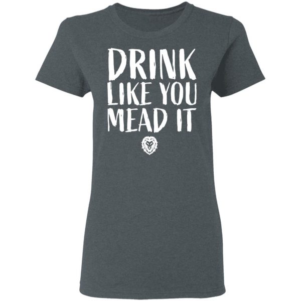 Drink Like You Mead It T-Shirts, Hoodies, Sweater 6