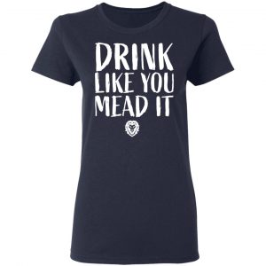 Drink Like You Mead It T-Shirts, Hoodies, Sweater 19