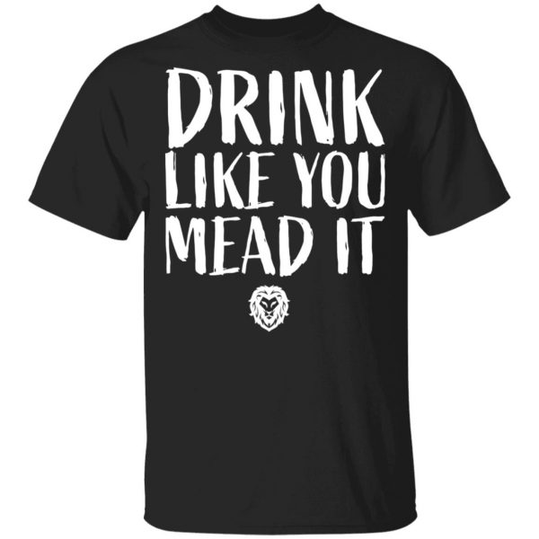 Drink Like You Mead It T-Shirts, Hoodies, Sweater 1