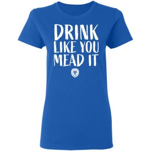 Drink Like You Mead It T-Shirts, Hoodies, Sweater 20
