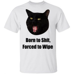 Born To Shit Forced To Wipe Killer Than Bitchin' T-Shirts, Hoodies, Sweater 20
