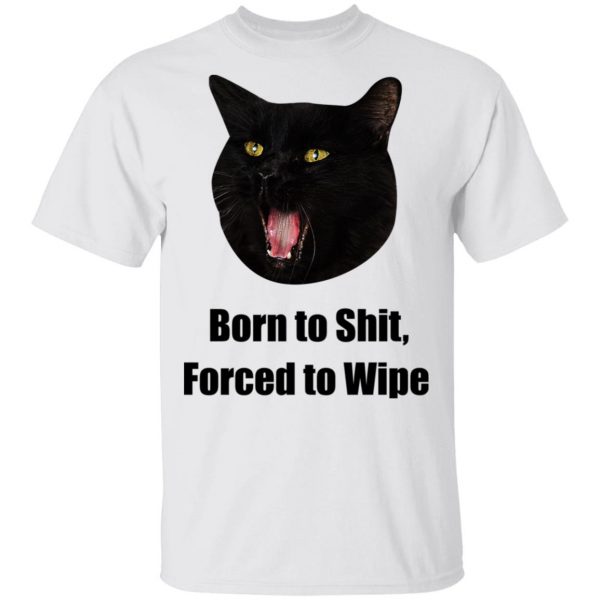 Born To Shit Forced To Wipe Killer Than Bitchin' T-Shirts, Hoodies, Sweater 3